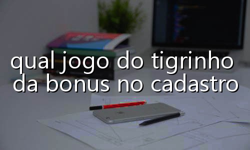 jogos do tigrinho com bonus de cadastro